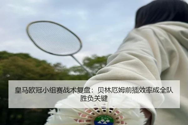 皇马欧冠小组赛战术复盘：贝林厄姆前插效率成全队胜负关键
